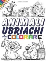 Animali Ubriachi Da Colorare. Un Album Da Colorare Per Adulti