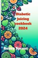Diabetic Juicing Cookbook 2024