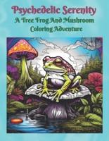 Psychedelic Serenity "A Tree Frog And Mushroom Coloring Adventure"