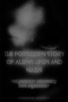 The Forbidden Story of Aliens, UFOs and Nazis!