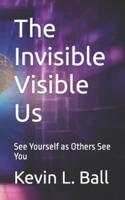 The Invisible Visible Us