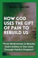 How God Uses the Gift of Pain to Rebuild Us