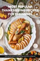 Most Popular Thanksgiving Recipes for Beginners Cookbook