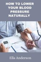 How to Lower Your Blood Pressure Naturally