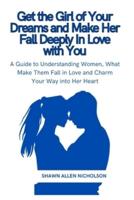 Get the Girl of Your Dreams and Make Her Fall Deeply In Love With You