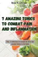 Seven Amazing Tonics To Combat Pain and Inflammation