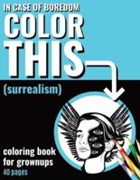 In Case of Boredom Color This (Surrealism) - Coloring Book for Grown-Ups