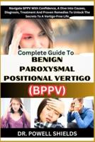 Complete Guide to Benign Paroxysmal Positional Vertigo (Bppv)