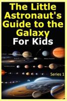 The Little Astronaut's Guide to the Galaxy Fun Facts and Adventures