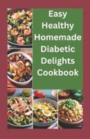 Easy Healthy Homemade Diabetic Delights Cookbook