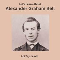 Let's Learn About Alexander Graham Bell