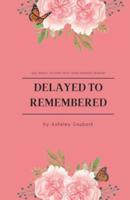 Delayed To Remembered
