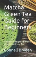 Matcha Green Tea Guide for Beginners