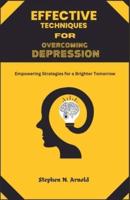 EFFECTIVE TECHNIQUES FOR DEPRESSION OVERCOMING Empowering Strategies for a Brighter Tomorrow