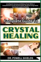 Complete Guide To CRYSTAL HEALING