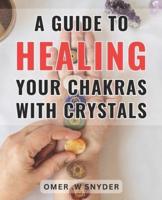 A Guide To Healing Your Chakras With Crystals