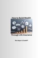 How to Build Wealth Through Life Insurance