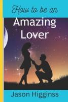 How to Be an Amazing Lover