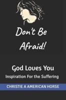 Don't Be Afraid! God Loves You