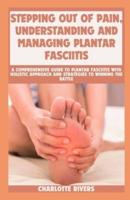 Stepping Out of Pain, Understanding and Managing Plantar Fasciitis