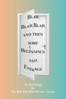 Blah, Blah, Blah and Then Some - Beginnings and Endings
