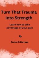 Turn That Trauma Into Strength