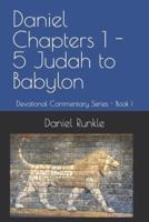 Daniel Chapters 1 - 5 Judah to Babylon