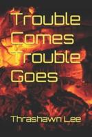Trouble Comes Trouble Goes