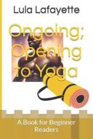 Ongoing; Opening to Yoga