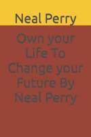 Own Your Life To Change Your Future By Neal Perry