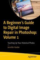 A Beginner's Guide to Digital Image Repair in Photoshop: Volume 1