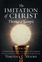 The Imitation of Christ Book IV, by Thomas A'Kempis With Edits and Fictional Narrative by Timothy E. Moore