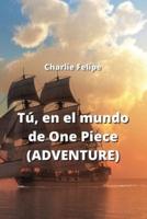 Tú, En El Mundo De One Piece (ADVENTURE)