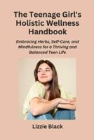 The Teenage Girl's Holistic Wellness Handbook
