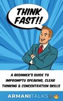 Think Fast!! A Beginner's Guide to Impromptu Speaking, Clear Thinking, and Concentration Skills
