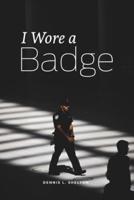 I Wore A Badge