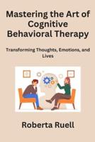 Mastering the Art of Cognitive Behavioral Therapy