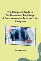 The Complete Guide to Cardiovascular Radiology
