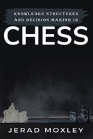 Knowledge Structures and Decision Making In Chess