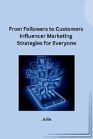 From Followers to Customers Influencer Marketing Strategies for Everyone