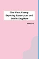 The Silent Enemy Exposing Stereotypes and Eradicating Hate