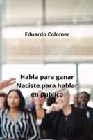 Habla Para Ganar Naciste Para Hablar En Público