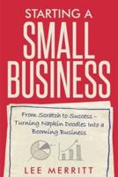 Starting A Small Business - From Scratch to Success