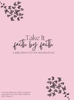 Take It Faith by Faith - A Daily Planner for the Unrushed Soul