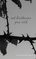 And Blackberries Grew Wild