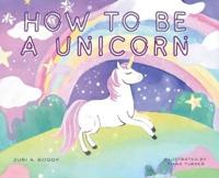 How To Be A Unicorn