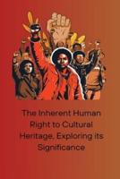 The Inherent Human Right to Cultural Heritage, Exploring Its Significance