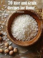 70 Rice and Grain Recipes for Home