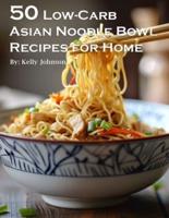 50 Low-Carb Asian Noodle Bowls Recipes for Home