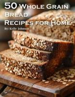 50 Whole Grain Bread Recipes for Home